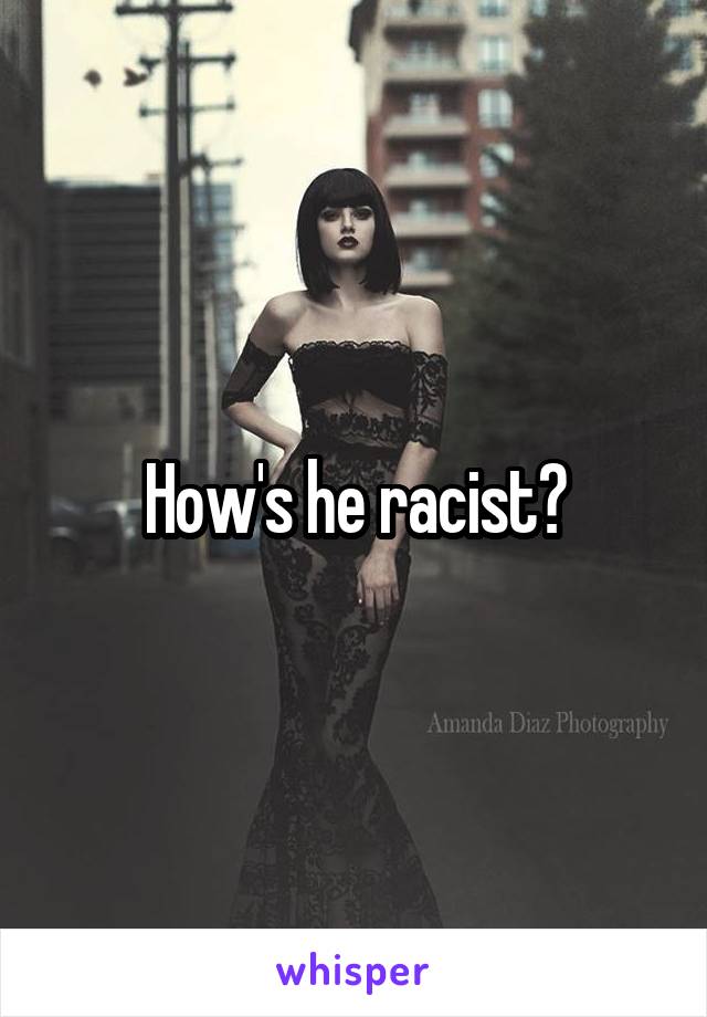 How's he racist?