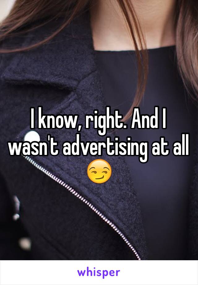 I know, right. And I wasn't advertising at all 😏