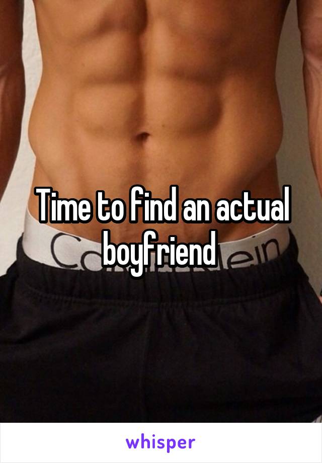 Time to find an actual boyfriend 