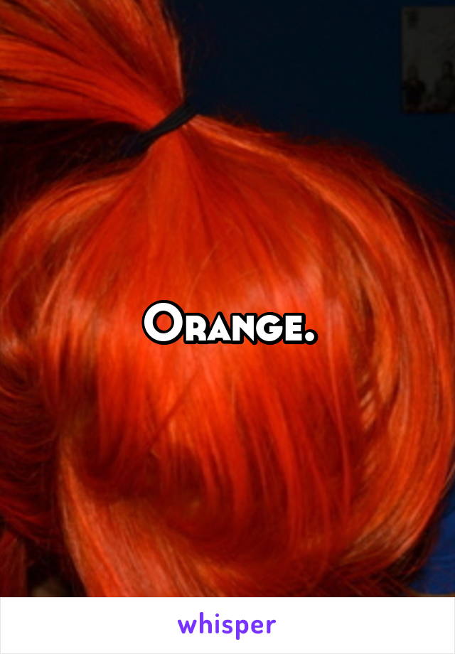 Orange.