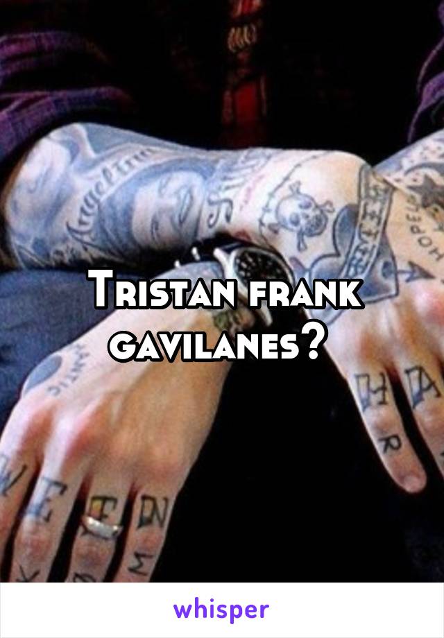 Tristan frank gavilanes? 