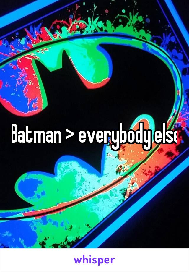 Batman > everybody else