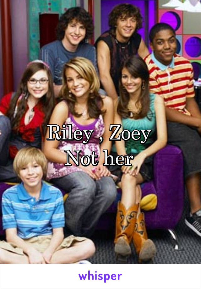 Riley , Zoey 
Not her 