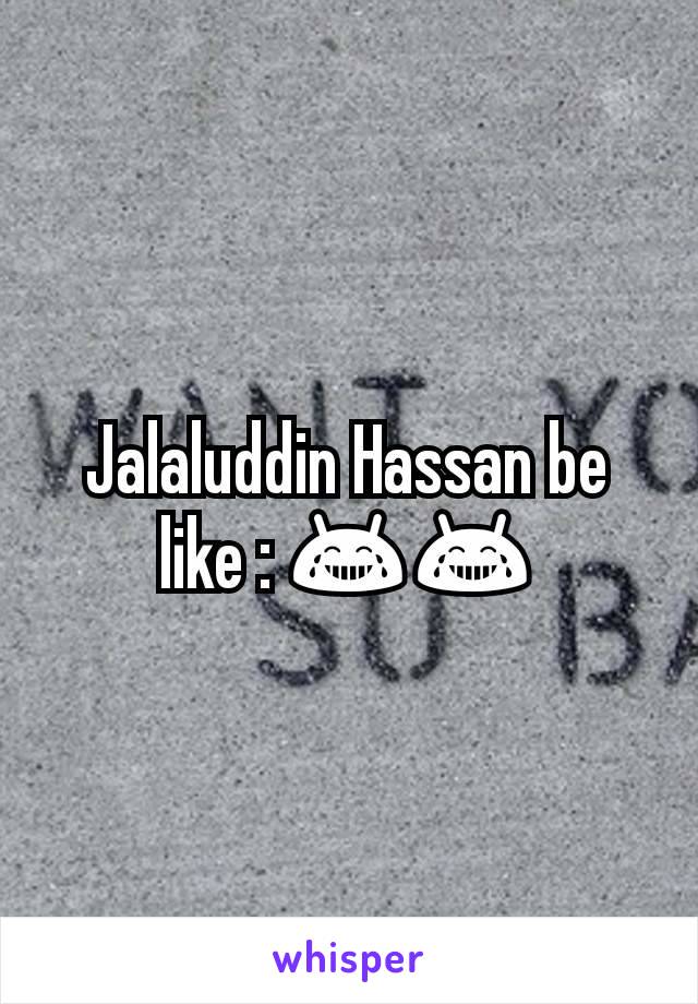 Jalaluddin Hassan be like : 😂😂