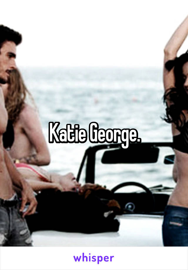 Katie George.