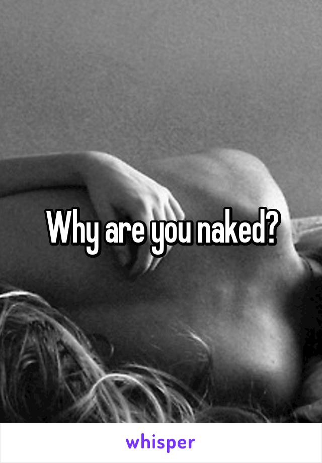 Why are you naked?