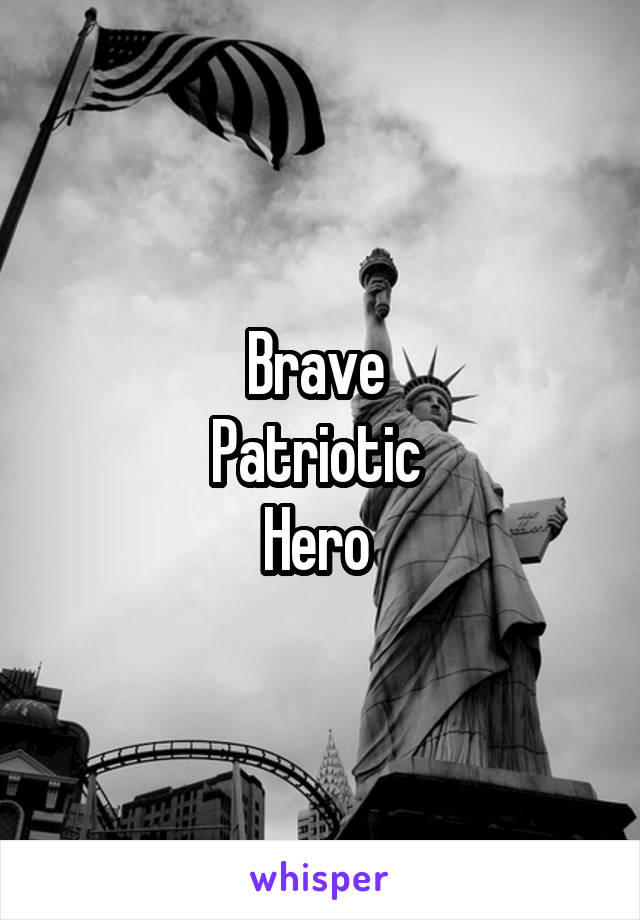 Brave 
Patriotic 
Hero 