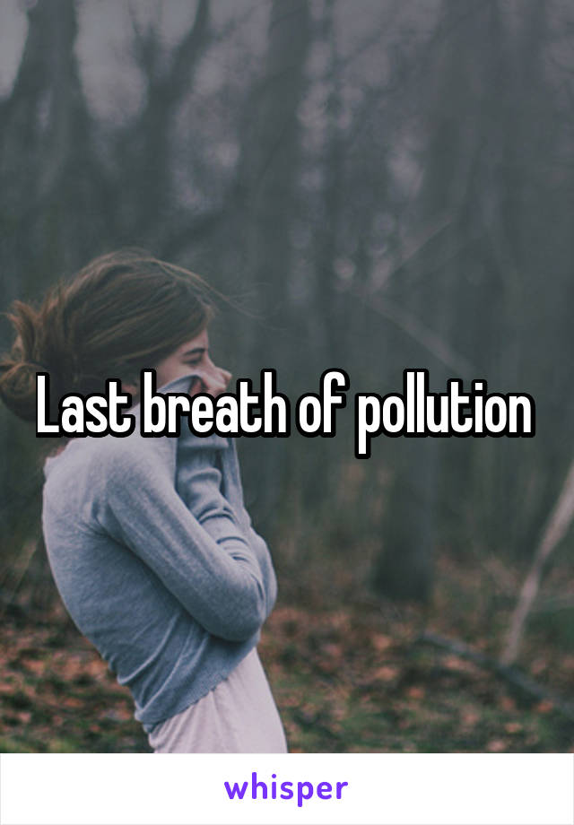 Last breath of pollution 