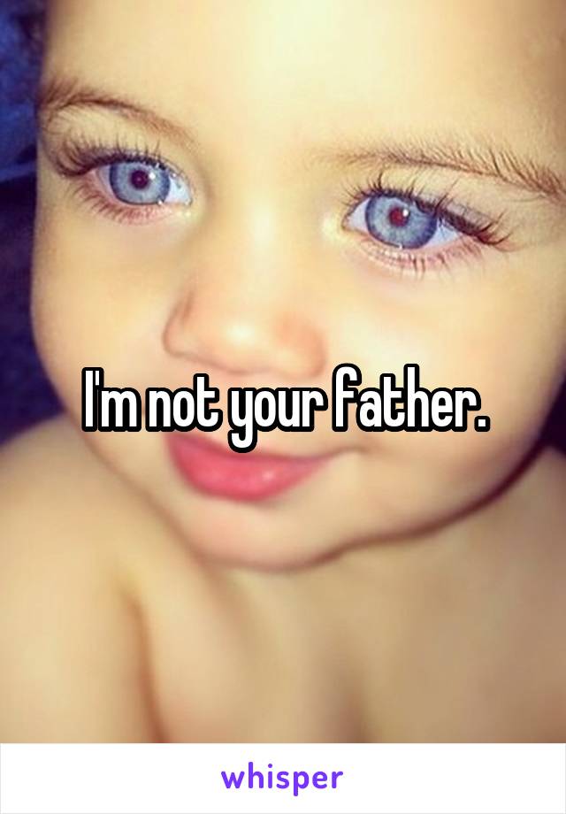 I'm not your father.