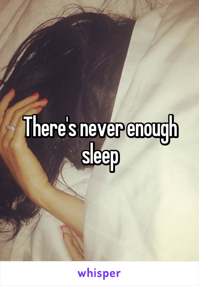 There's never enough sleep