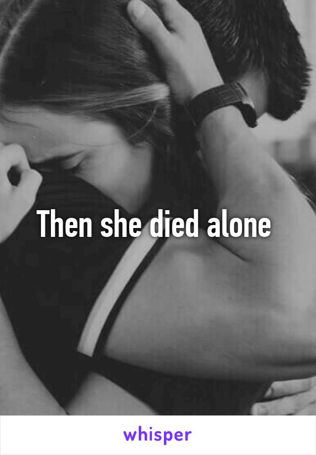 Then she died alone 