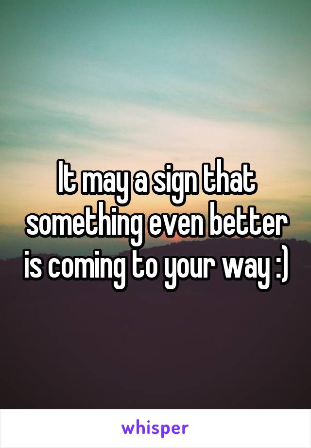 It may a sign that something even better is coming to your way :)
