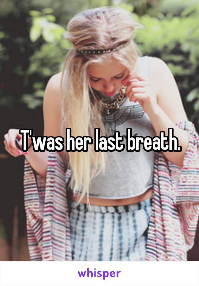 T'was her last breath.