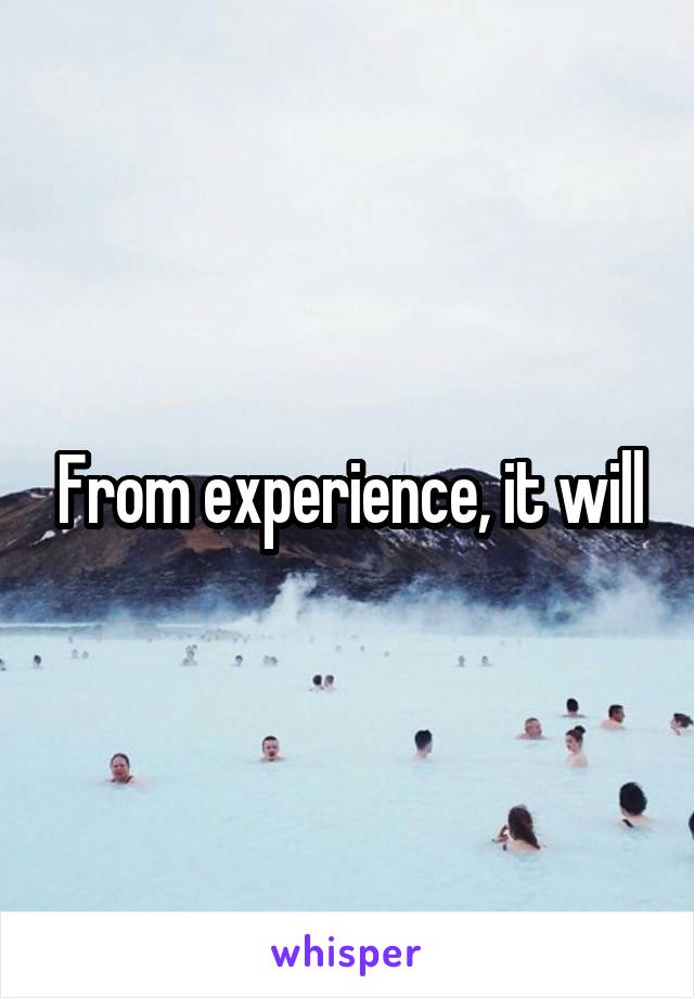 From experience, it will