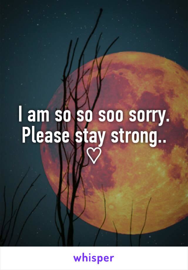 I am so so soo sorry.
Please stay strong.. ♡
