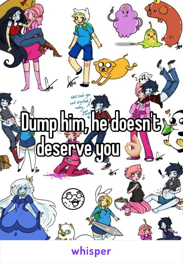 Dump him, he doesn't deserve you👌🏼