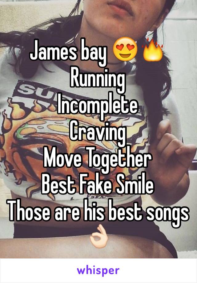 James bay 😍🔥
Running
Incomplete
Craving
Move Together
Best Fake Smile
Those are his best songs 👌🏻