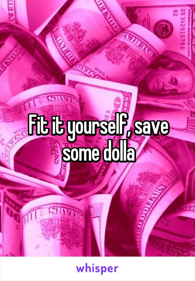 Fit it yourself, save some dolla