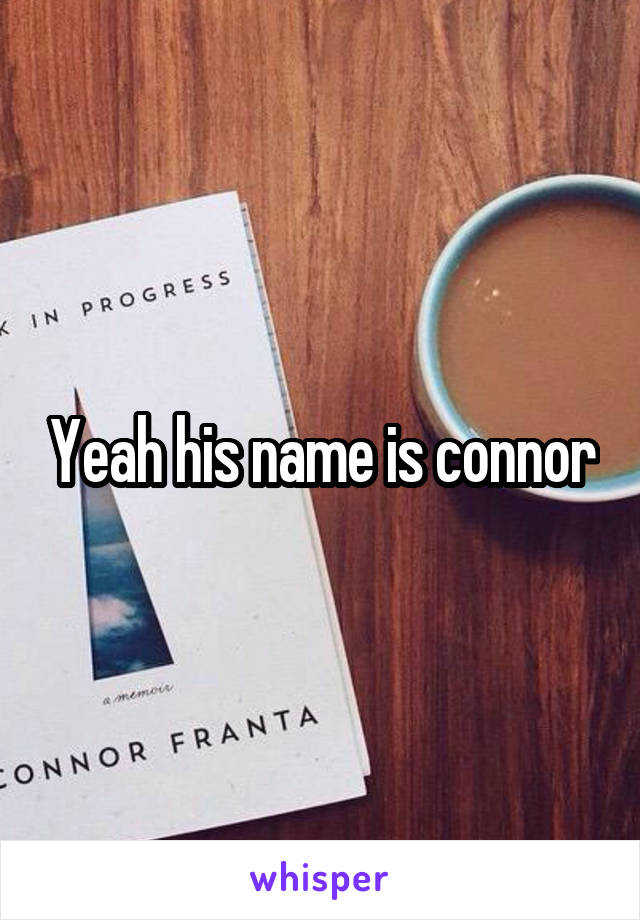 Yeah his name is connor