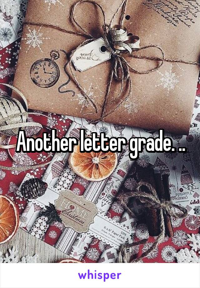 Another letter grade. ..