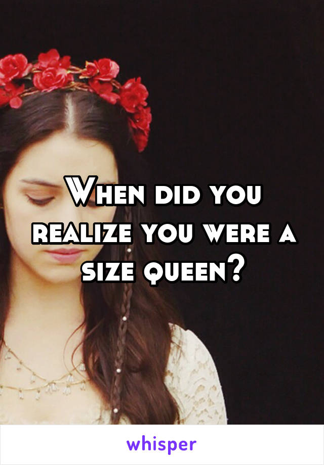 when-did-you-realize-you-were-a-size-queen