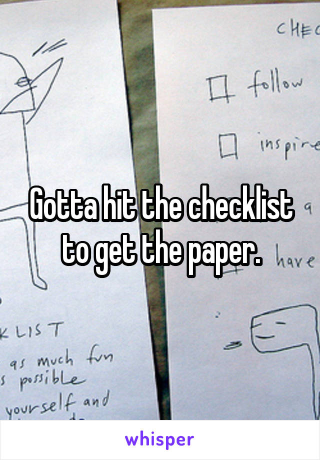 Gotta hit the checklist to get the paper.