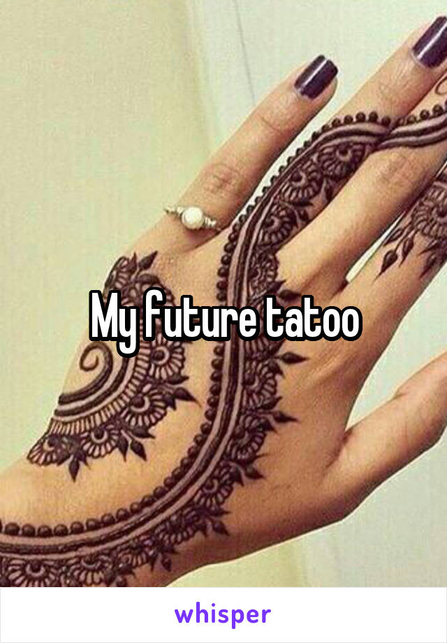 My future tatoo