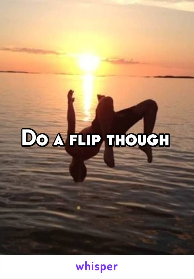 Do a flip though 