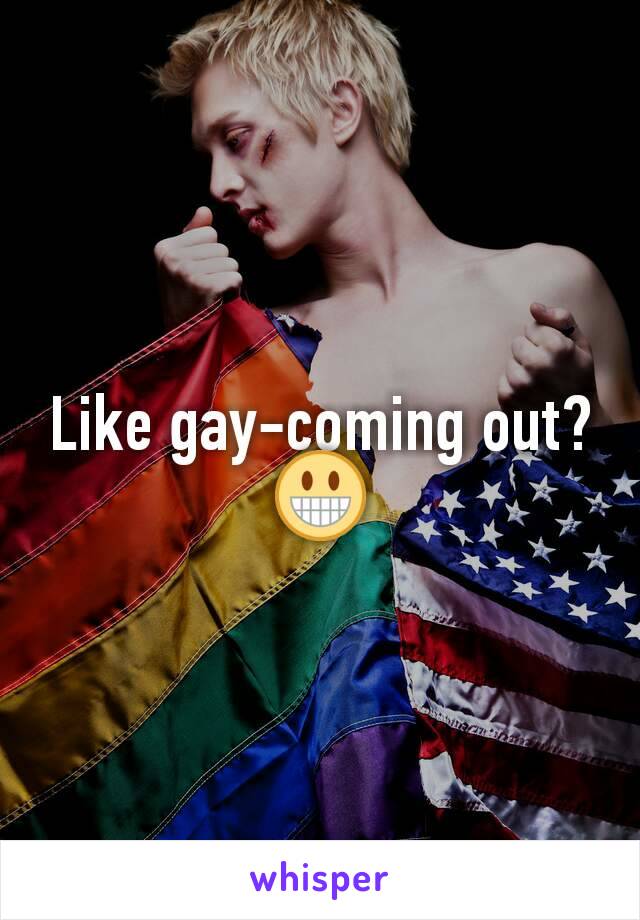 Like gay-coming out? 😀