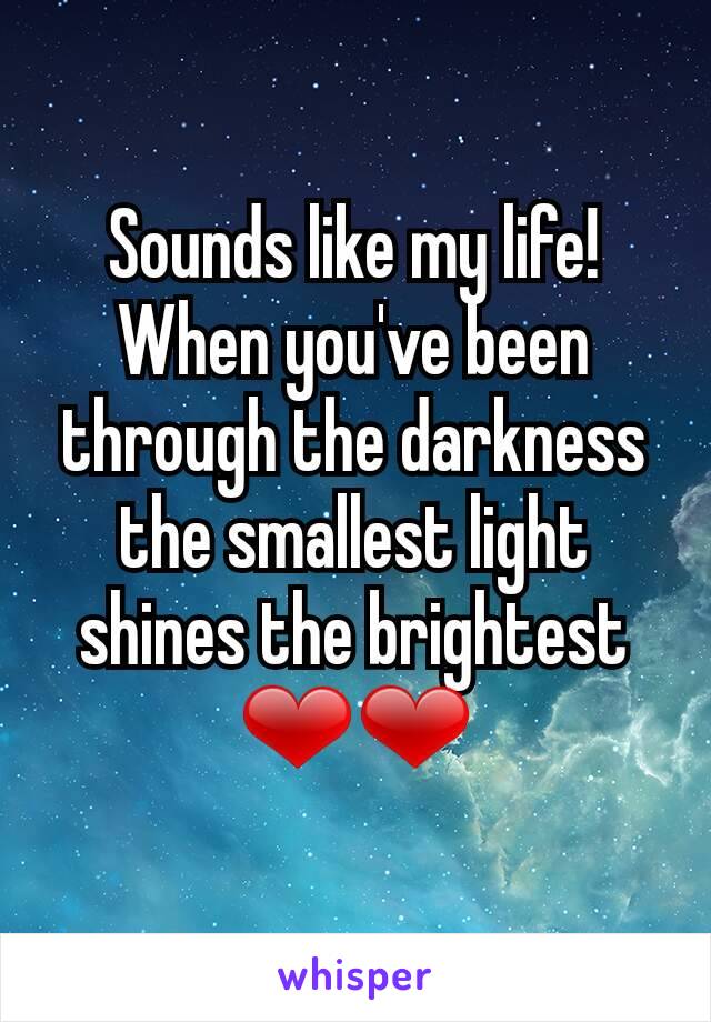 Sounds like my life!
When you've been through the darkness the smallest light shines the brightest ❤❤