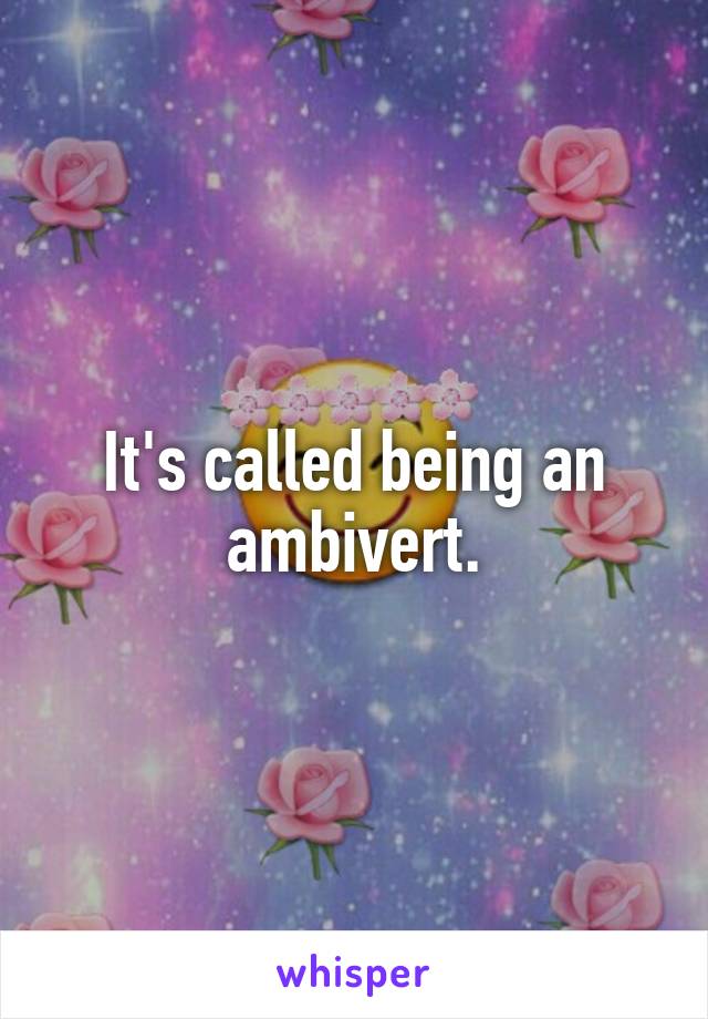 It's called being an ambivert.
