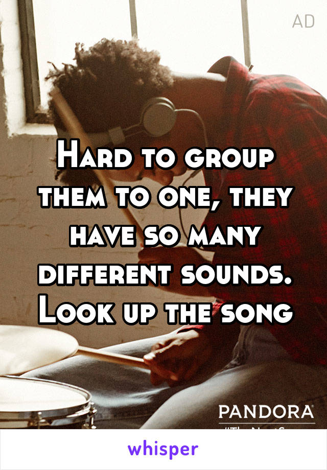 Hard to group them to one, they have so many different sounds.
Look up the song