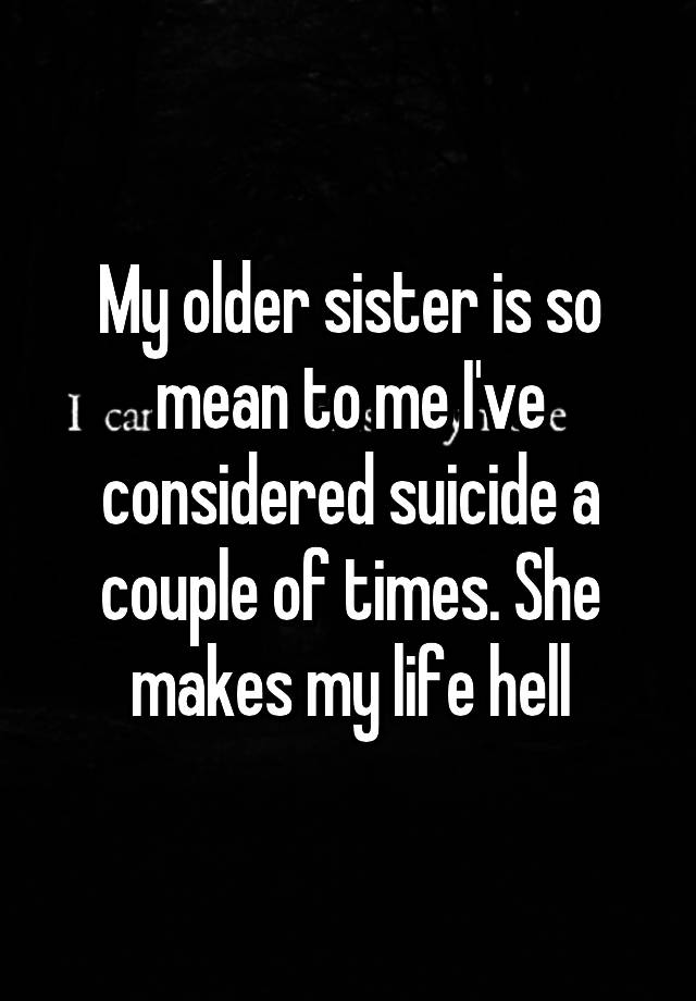 my-older-sister-is-so-mean-to-me-i-ve-considered-suicide-a-couple-of