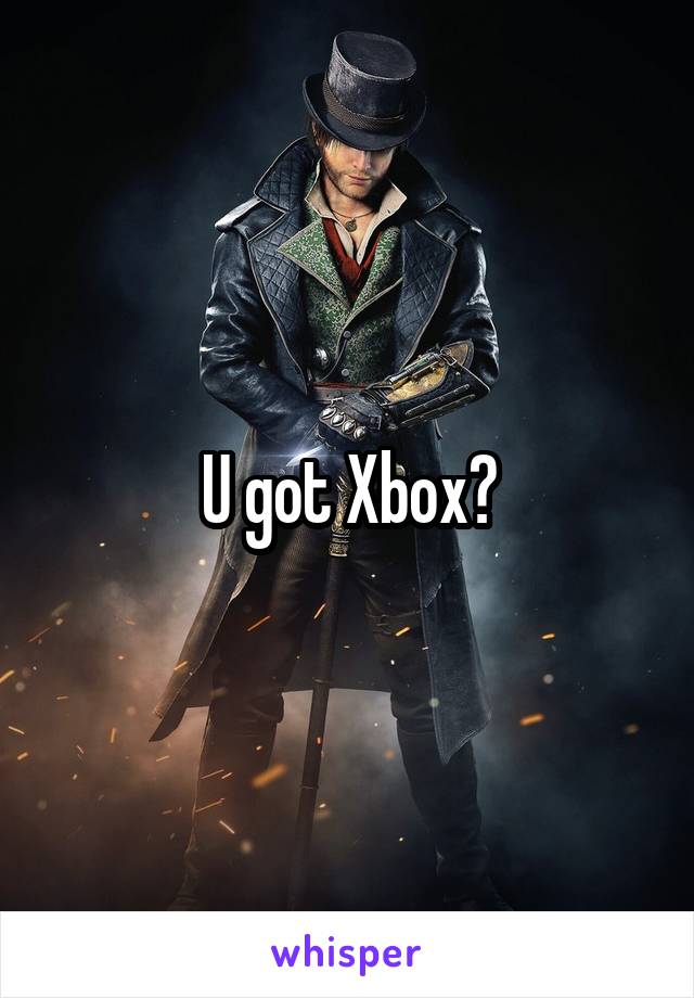 U got Xbox?
