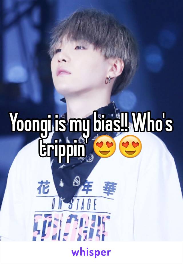 Yoongi is my bias!! Who's trippin' 😍😍