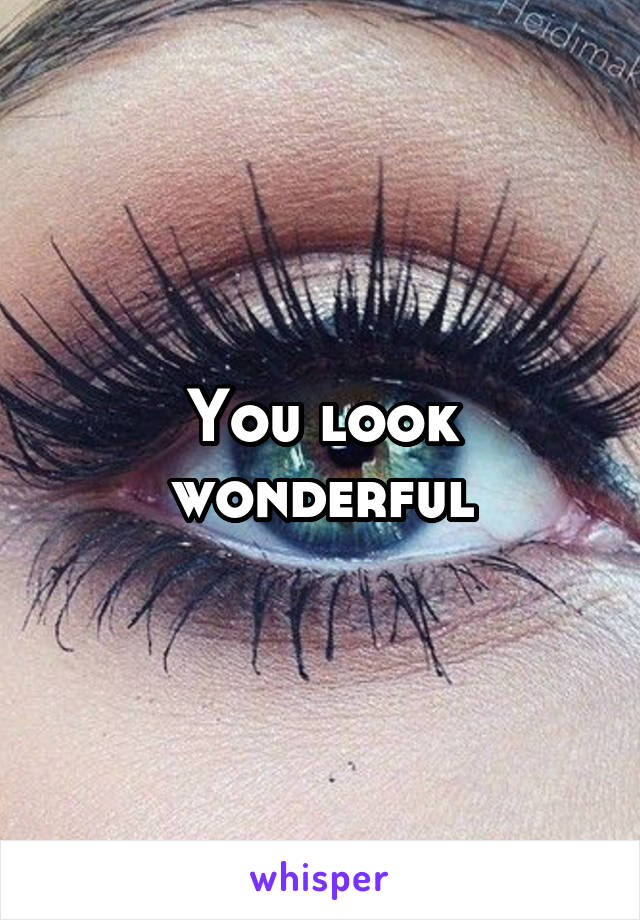 You look wonderful