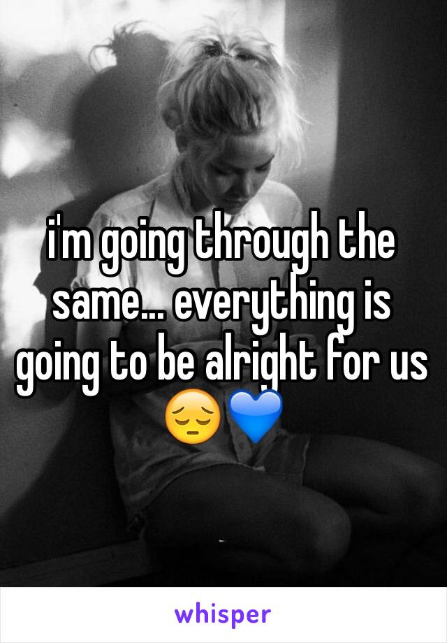 i'm going through the same... everything is going to be alright for us 😔💙