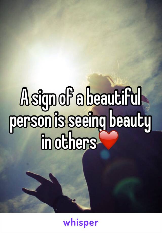 A sign of a beautiful person is seeing beauty in others❤️