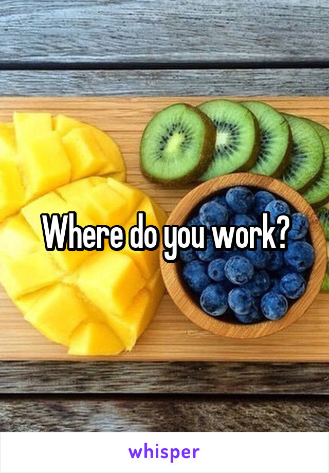 Where do you work?