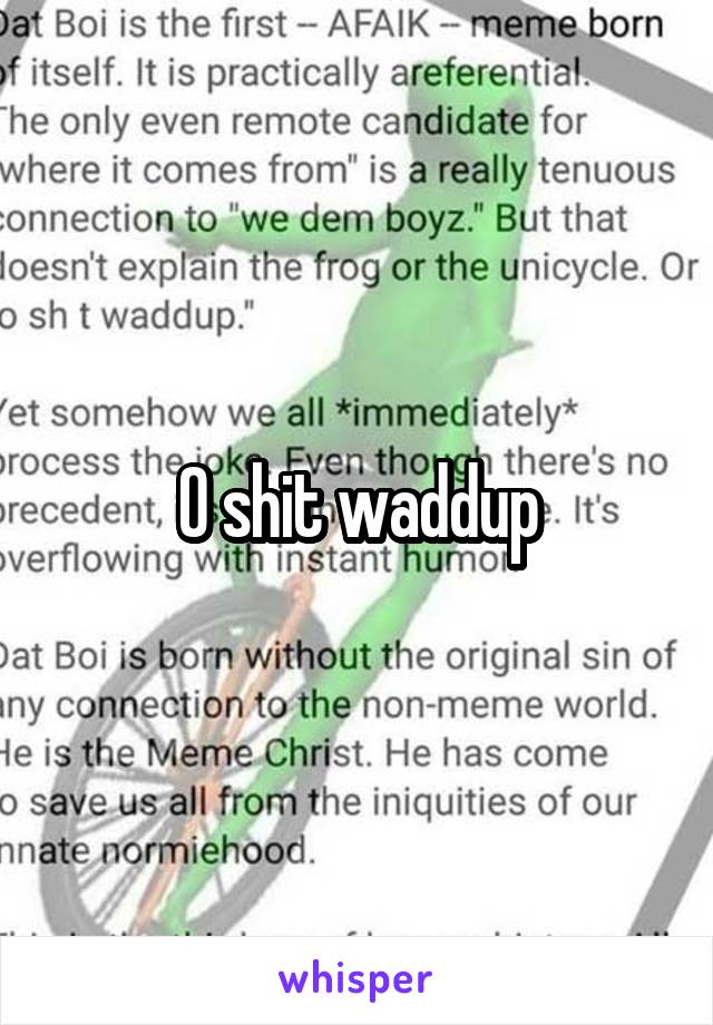 O shit waddup