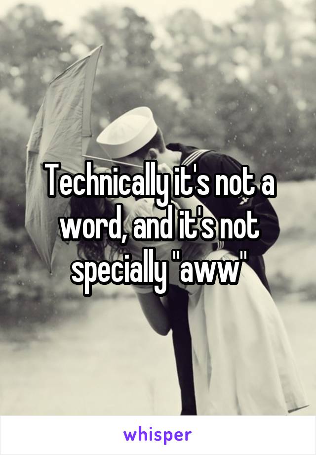 Technically it's not a word, and it's not specially "aww"