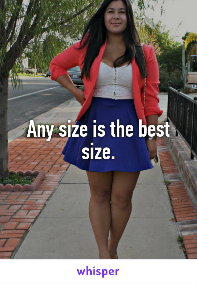 Any size is the best size.