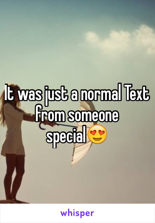 It was just a normal Text from someone special😍