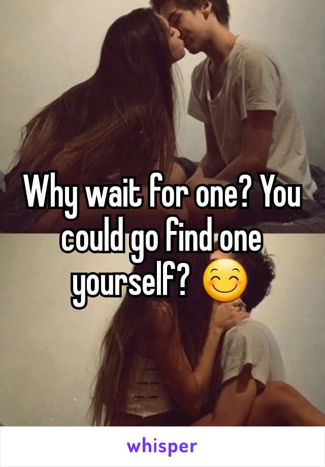 Why wait for one? You could go find one yourself? 😊