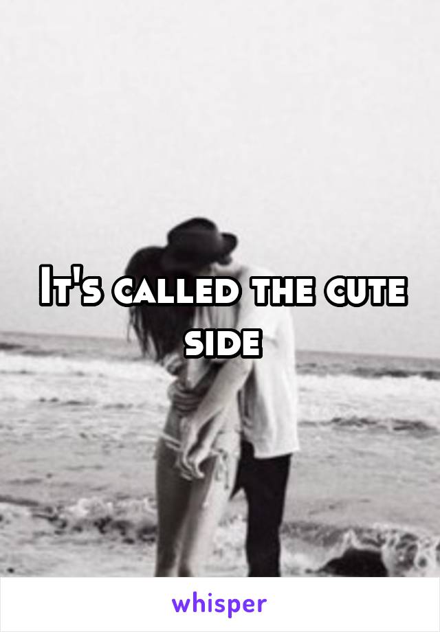 It's called the cute side