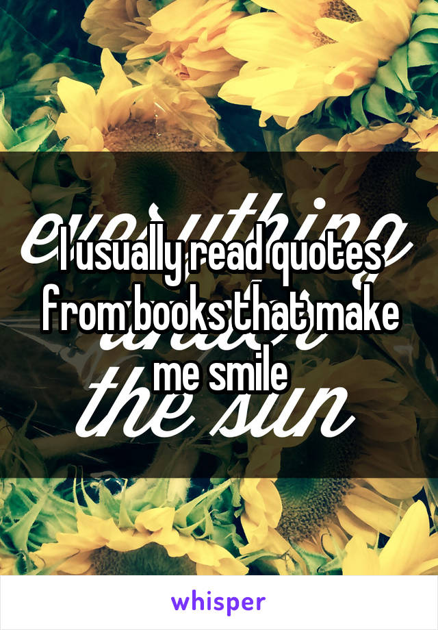 I usually read quotes from books that make me smile