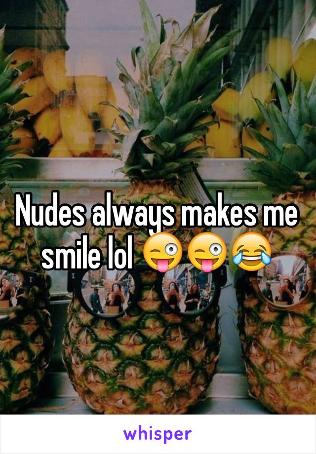 Nudes always makes me smile lol 😜😜😂