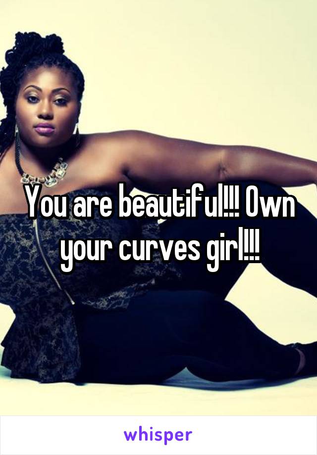 You are beautiful!!! Own your curves girl!!!