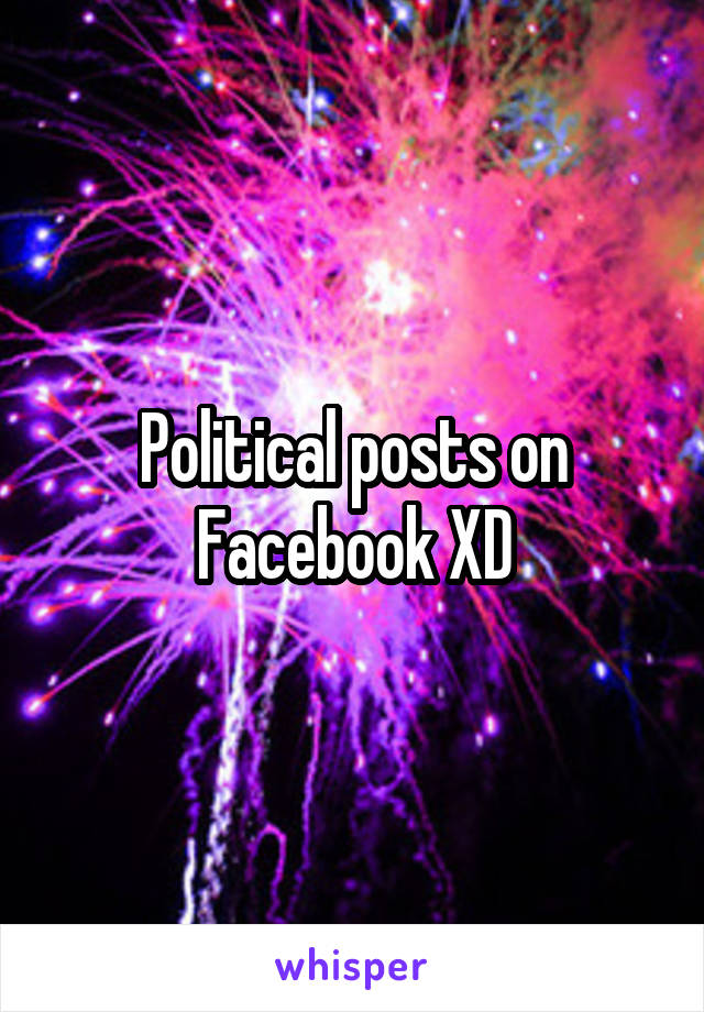 Political posts on Facebook XD