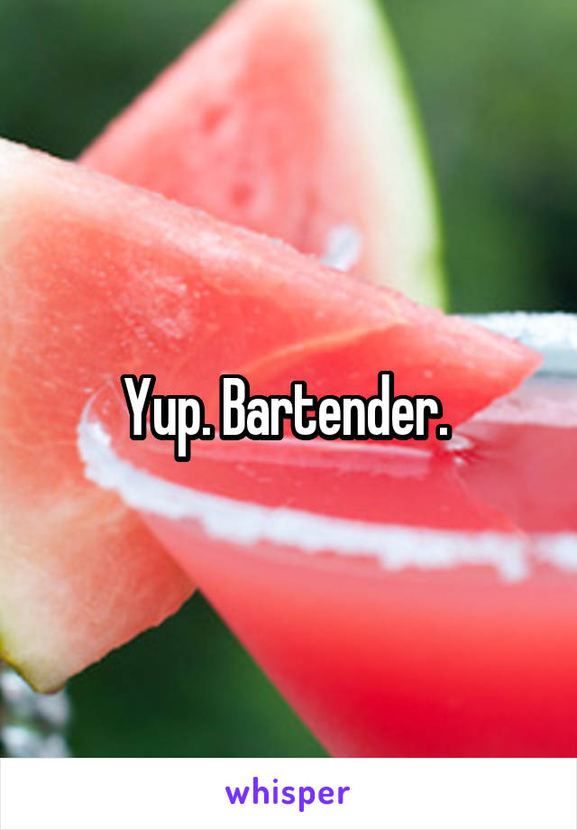 Yup. Bartender. 